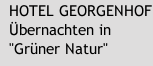 HOTEL GEORGENHOF  &Uuml;bernachten in "Gr&uuml;ner Natur"  